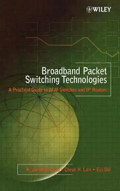 Broadband Packet Switching Technologies: A Practical Guide to ATM Switches and IP Routers by H. Jonathan Chao