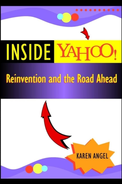 Inside Yahoo: Reinvention and the Road Ahead by Karen Angel