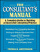 The Consultant's Manual: A Complete Guide to Building a Successful Consulting Practice by Thomas L. Greenbaum