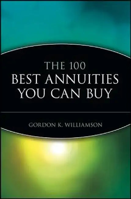 The 100 Best Annuities You Can Buy by Gordon K. Williamson