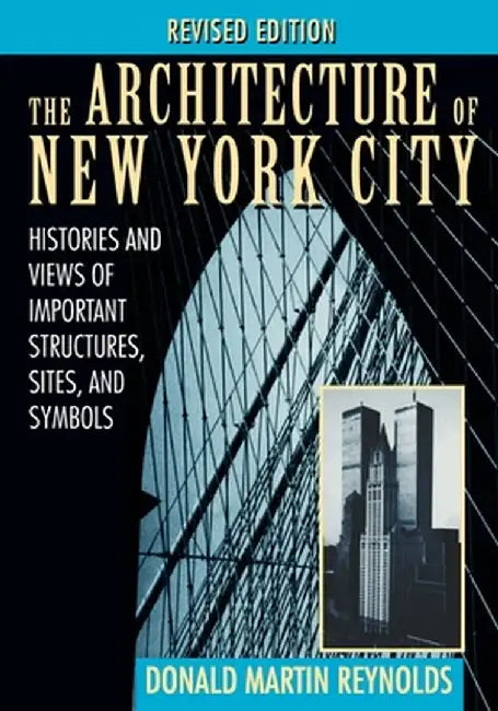The Architecture of New York City: Histories and Views of Important Structures, Sites, and Symbols by Donald Martin Reynolds