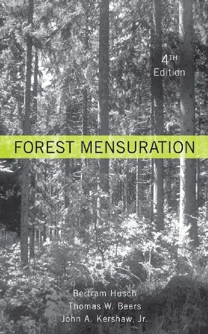 Forest Mensuration, 4th Edition by Bertram Husch, Thomas W. Beers, John A. Kershaw (University of New Brunswick, Canada)