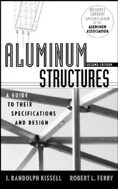 Aluminum Structures: A Guide to Their Specifications and Design by J. Randolph Kissell