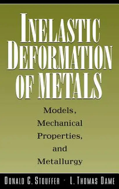 Inelastic Deformation of Metals: Models, Mechanical Properties, and Metallurgy by Donald C. Stouffer