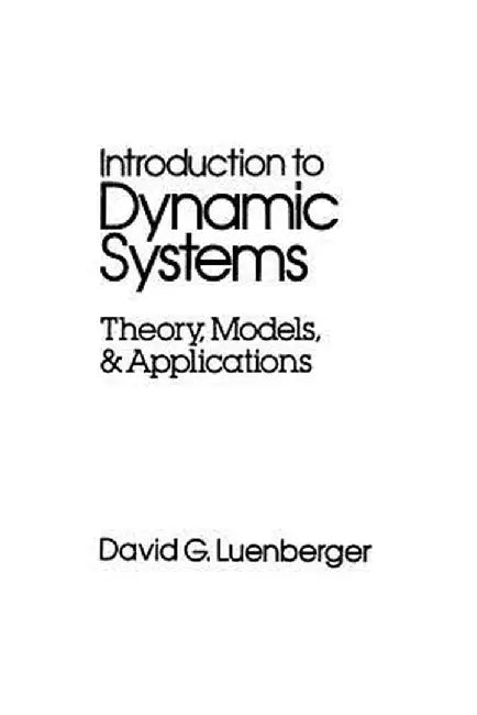 Introduction to Dynamic Systems: Theory, Models, and Applications by David G. Luenberger