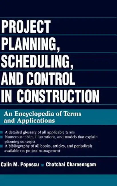 Project Planning, Scheduling, and Control in Construction: An Encyclopedia of Terms and Applications by Calin M. Popescu