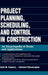 Project Planning, Scheduling, and Control in Construction: An Encyclopedia of Terms and Applications by Calin M. Popescu