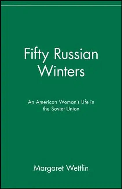 Fifty Russian Winters: An American Woman's Life in the Soviet Union by Margaret Wettlin
