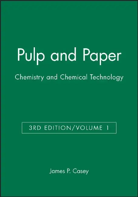 Pulp and Paper: Chemistry and Chemical Technology, Volume 1, 3rd Edition by Editor: James P. Casey