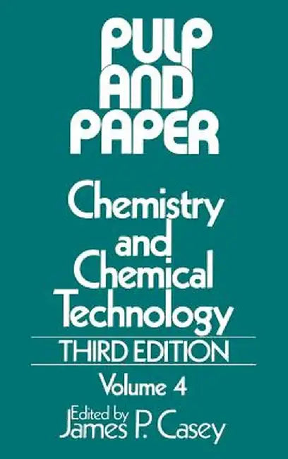 Pulp and Paper: Chemistry and Chemical Technology, Volume 4 by James P. Casey