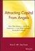 Attracting Capital from Angels: How Their Money-And Their Experience-Can Help You Build a Successful Company by Brian E. Hill