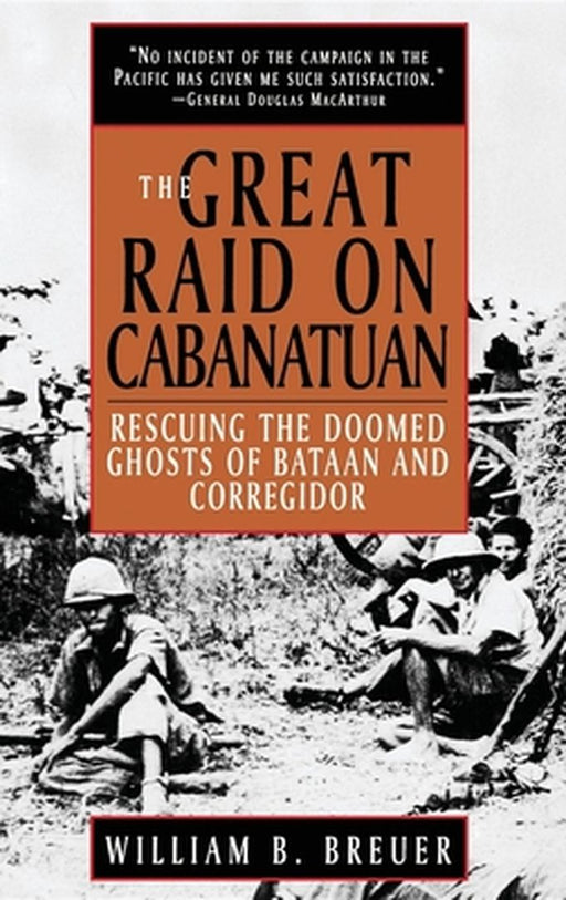 The Great Raid on Cabanatuan: Rescuing the Doomed Ghosts of Bataan and Corregidor by William B. Breuer