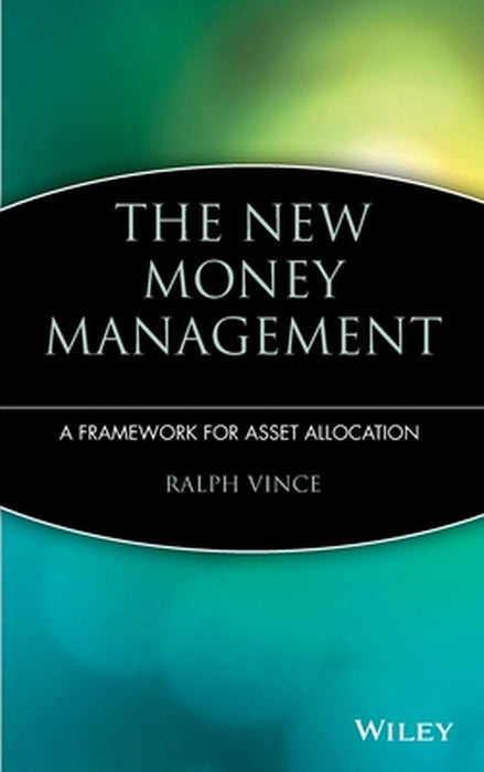 The New Money Management: A Framework for Asset Allocation by Ralph Vince