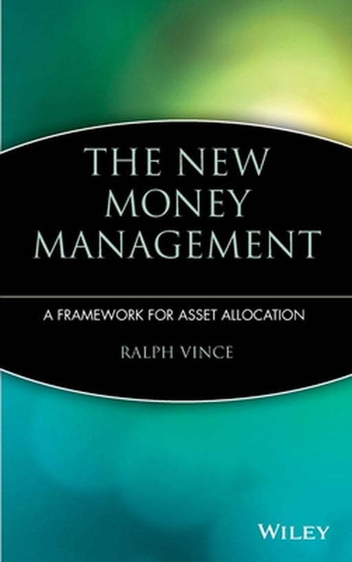 The New Money Management: A Framework for Asset Allocation by Ralph Vince