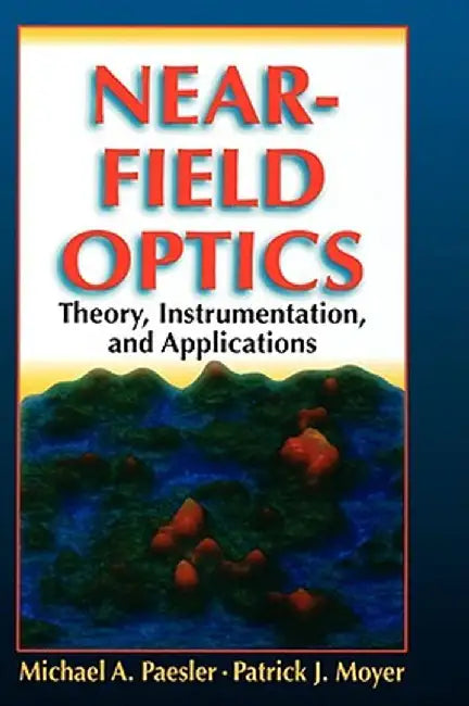 Near-Field Optics: Theory, Instrumentation, and Applications by Michael A. Paesler