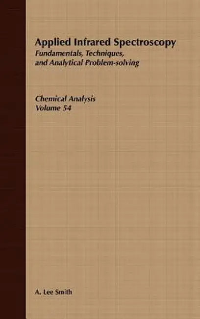 Applied Infrared Spectroscopy: Fundamentals Techniques and Analytical Problem-Solving by A. Lee Smith