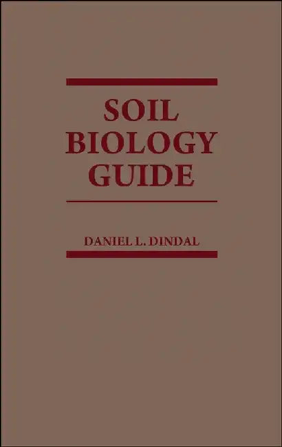 Soil Biology Guide by Editor: Daniel L. Dindal
