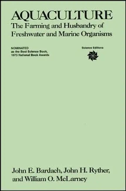 Aquaculture: The Farming and Husbandry of Freshwater and Marine Organisms by John E. Bardach