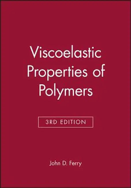 Viscoelastic Properties of Polymers by John D. Ferry