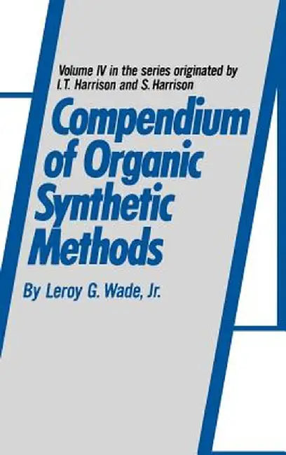 Compendium of Organic Synthetic Methods by Leroy G. Wade