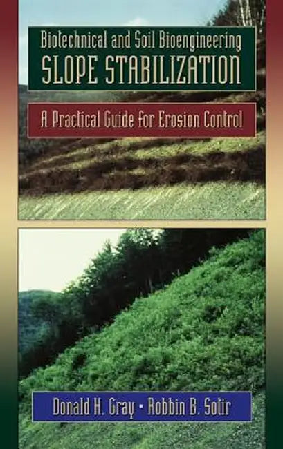 Biotechnical and Soil Bioengineering Slope Stabilization: A Practical Guide for Erosion Control by Donald H. Gray