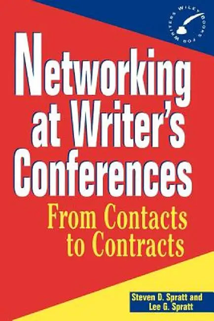 Networking at Writer's Conferences: From Contacts to Contracts by Steven D. Spratt