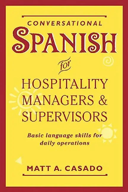 Conversational Spanish for Hospitality Managers and Supervisors: Basic Language Skills for Daily Operations by Matt a. Casado