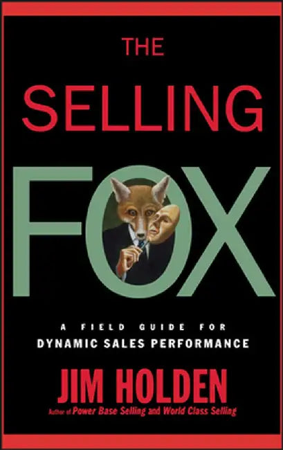 The Selling Fox: A Field Guide for Dynamic Sales Performance by Jim Holden