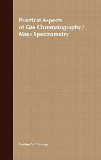 Practical Aspects of Gas Chromatography/Mass Spectrometry by Gordon M. Message