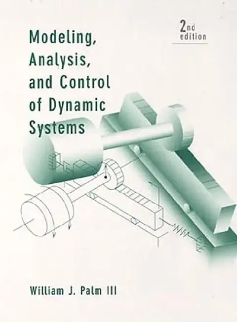 Modeling, Analysis, and Control of Dynamic Systems by William J. Palm