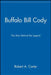 Buffalo Bill Cody: The Man Behind the Legend by Robert A. Carter
