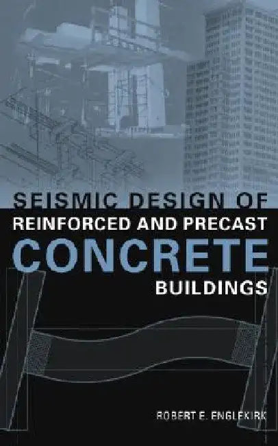 Seismic Design of Reinforced and Precast Concrete Buildings by Robert E. Englekirk