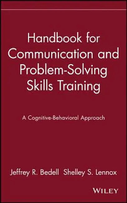 Handbook for Communication and Problem-Solving Skills Training: A Cognitive-Behavioral Approach by Jeffrey R. Bedell