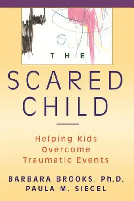 The Scared Child: Helping Kids Overcome Traumatic Events by Barbara Brooks