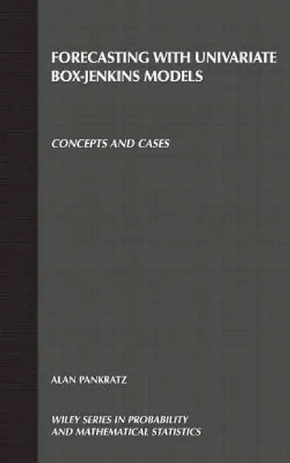 Forecasting with Univariate Box - Jenkins Models: Concepts and Cases by Alan Pankratz