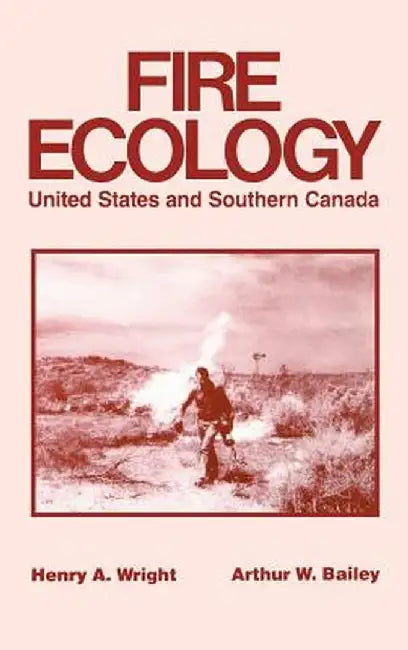 Fire Ecology: United States and Southern Canada by Henry A. Wright