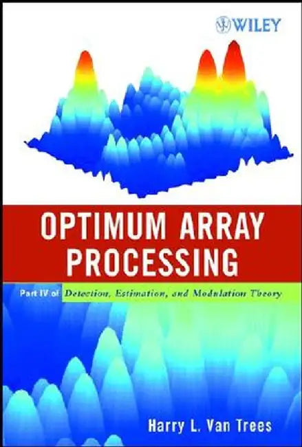 Optimum Array Processing: Part IV of Detection, Estimation, and Modulation Theory by Harry L. Van Trees