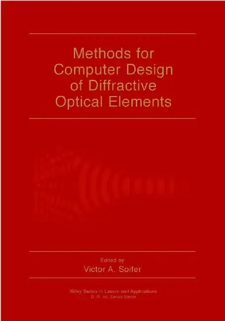 Methods for Computer Design of Diffractive Optical Elements by Editor: Victor A. Soifer