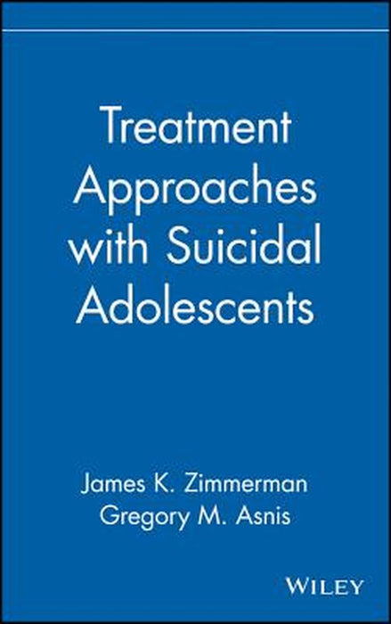 Treatment Approaches with Suicidal Adolescents by James K. Zimmerman