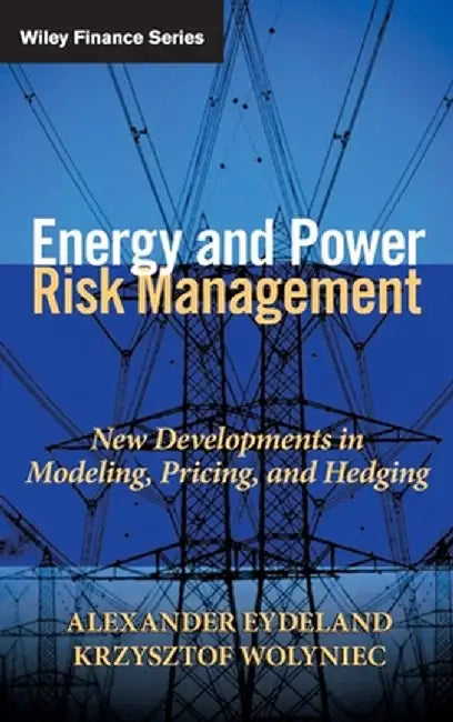 Energy and Power Risk Management: New Developments in Modeling, Pricing, and Hedging by Alexander Eydeland