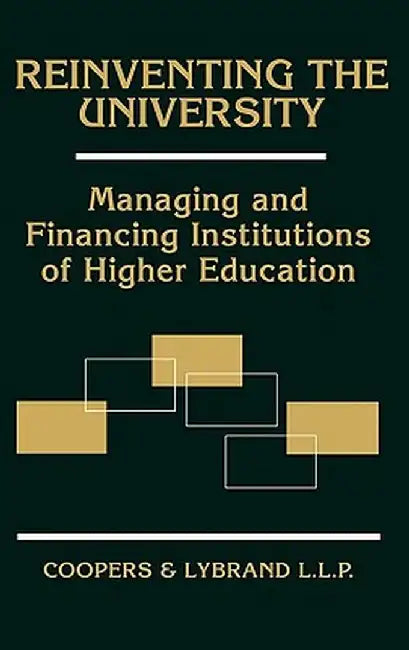 Reinventing the University: Managing and Financing Institutions of Higher Education by Coopers & Lybrand Llp