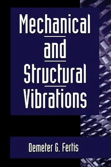 Mechanical and Structural Vibrations by Demeter G. Fertis