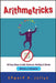 Arithmetricks: 50 Easy Ways to Add, Subtract, Multiply, and Divide Without a Calculator by Edward H. Julius