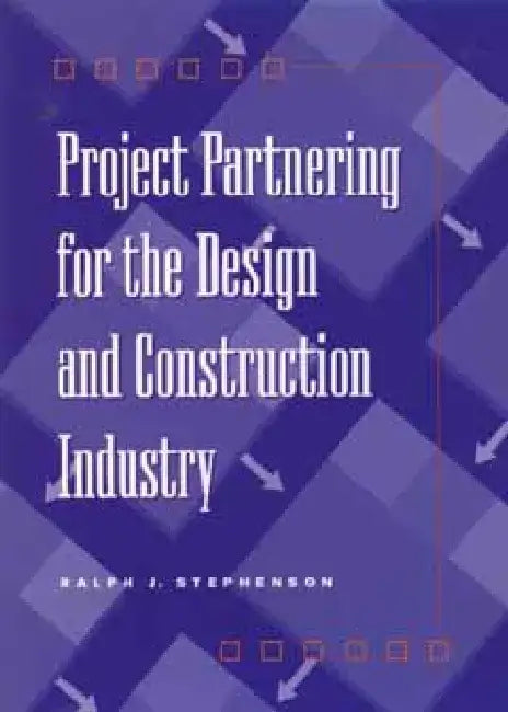 Project Partnering for the Design and Construction Industry by Ralph J. Stephenson