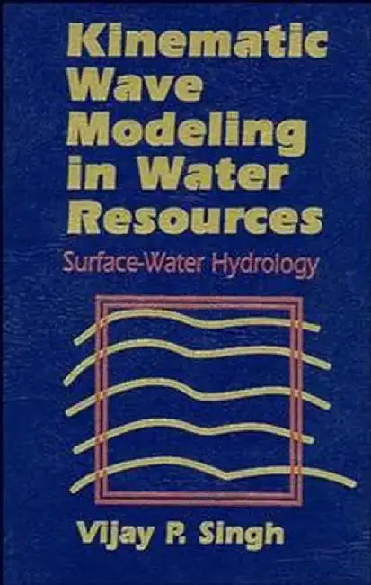 Kinematic Wave Modeling in Water Resources, Surface-Water Hydrology by Vijay P. Singh