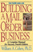 Building a Mail Order Business: A Complete Manual for Success by William A. Cohen
