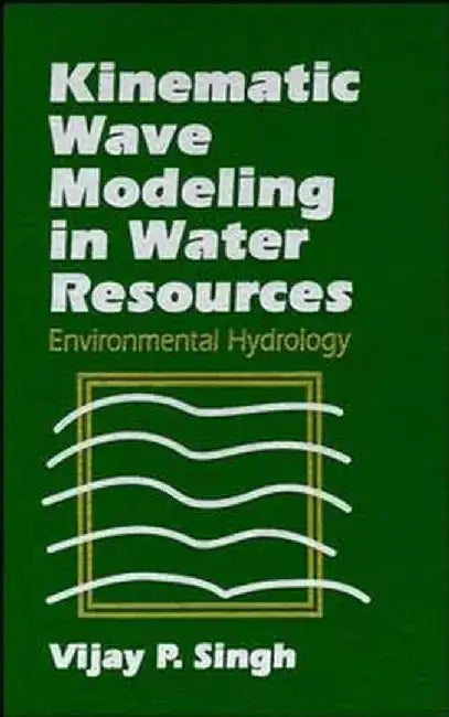 Kinematic Wave Modeling in Water Resources, Environmental Hydrology by Vijay P. Singh