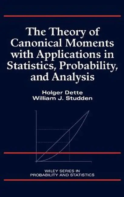 The Theory of Canonical Moments with Applications in Statistics, Probability, and Analysis by Holger Dette