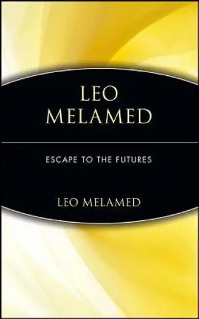 Leo Melamed: Escape to the Futures by Leo Melamed