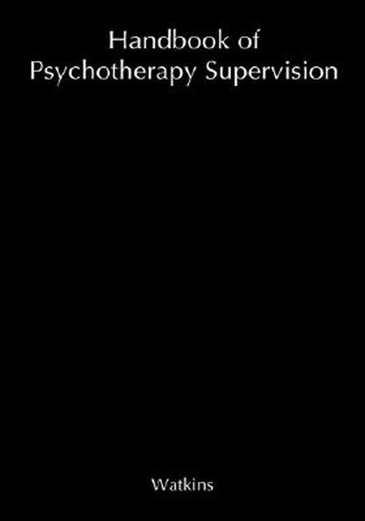 Handbook of Psychotherapy Supervision by C. Edward Watkins